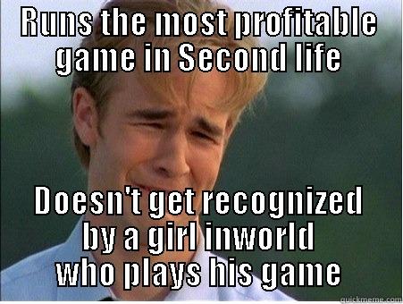 RUNS THE MOST PROFITABLE GAME IN SECOND LIFE DOESN'T GET RECOGNIZED BY A GIRL INWORLD WHO PLAYS HIS GAME 1990s Problems