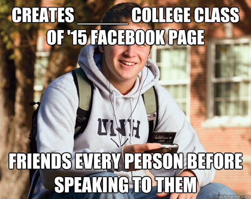 creates _____ college class of '15 facebook page friends every person before speaking to them  College Freshman