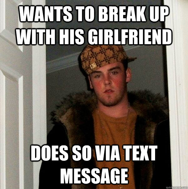 wants to break up with his girlfriend does so via text message  Scumbag Steve