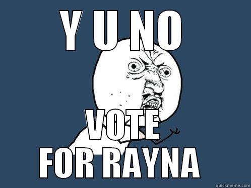 Y U NO VOTE FOR RAYNA  Y U No