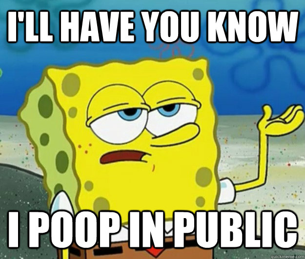 I'll have you know i poop in public  Tough Spongebob