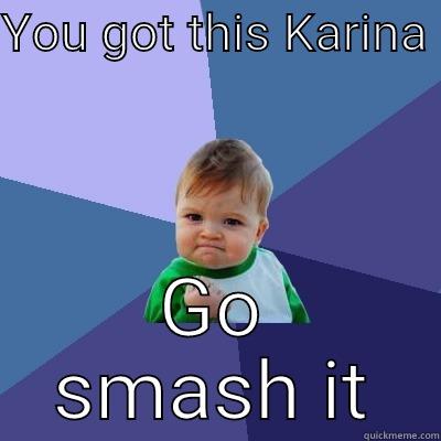 YOU GOT THIS KARINA  GO SMASH IT Success Kid