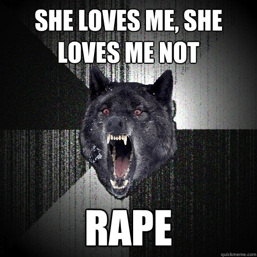 She Loves me, she loves me not rape  Insanity Wolf