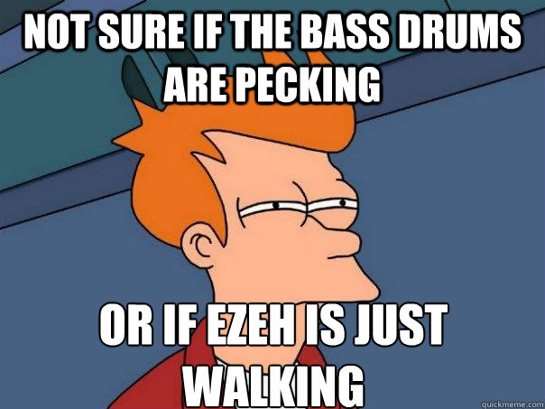 not sure if the Bass drums are pecking Or if ezeh is just walking - not sure if the Bass drums are pecking Or if ezeh is just walking  Futurama Fry