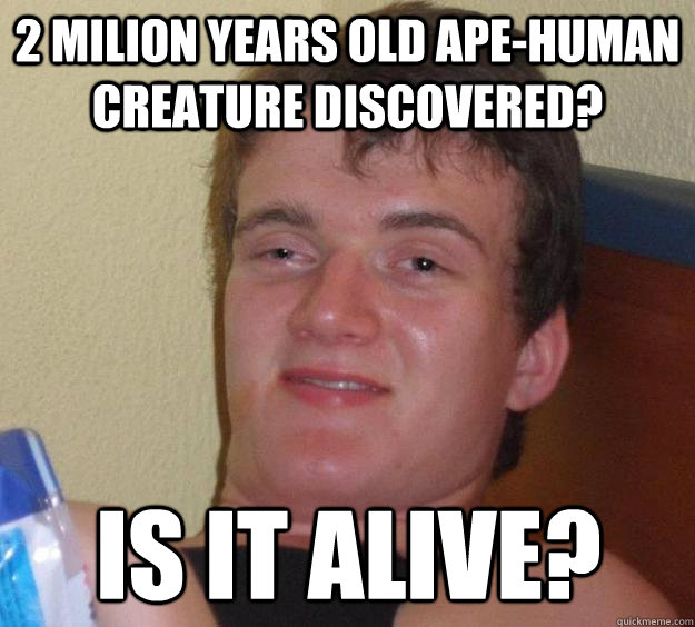 2 milion years old ape-human creature discovered? Is it alive?  10 Guy