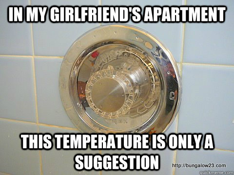 In my girlfriend's apartment THIS temperature is only a suggestion - In my girlfriend's apartment THIS temperature is only a suggestion  apartment plumbing