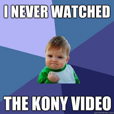 i never watched the kony video  Success Kid