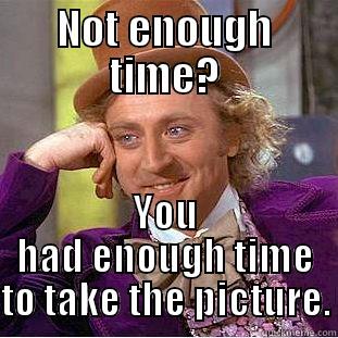 wonka wonka wonka! - NOT ENOUGH TIME? YOU HAD ENOUGH TIME TO TAKE THE PICTURE. Condescending Wonka