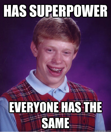 HAS SUPERPOWER Everyone has the same  Bad Luck Brian