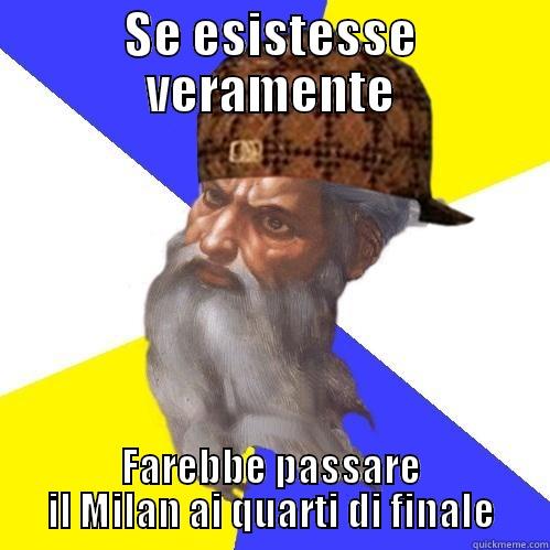 SE ESISTESSE VERAMENTE FAREBBE PASSARE IL MILAN AI QUARTI DI FINALE Scumbag Advice God