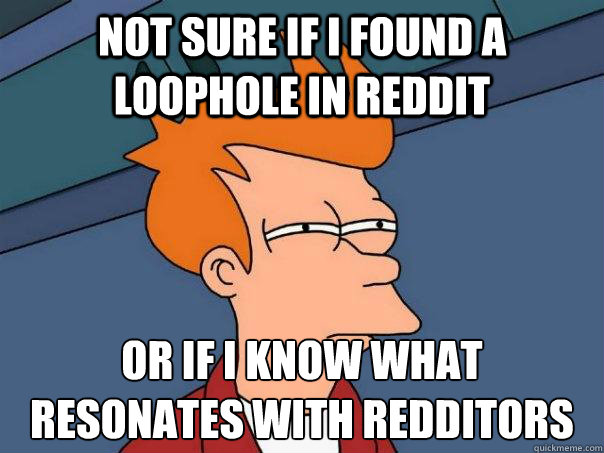 Not sure if I found a loophole in reddit or if i know what resonates with Redditors  Futurama Fry