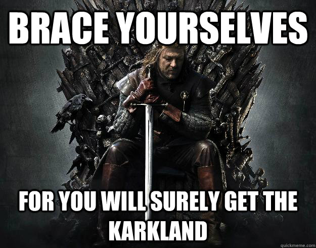 BRACE YOURSELVES FOR YOU WILL SURELY GET THE KARKLAND  Stupid Ned Stark