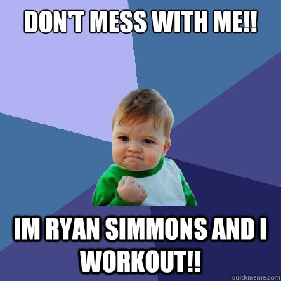 Don't mess with me!! Im Ryan Simmons and I workout!!  Success Kid