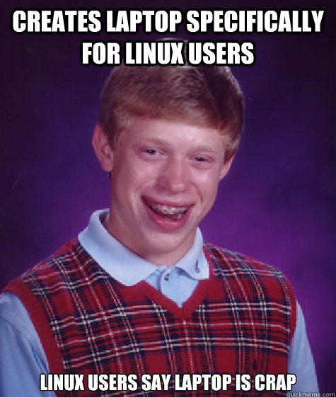 Creates laptop specifically for linux users Linux users say laptop is crap  Bad Luck Brian