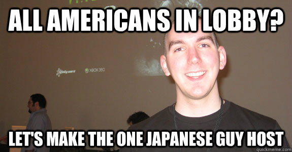 ALL AMERICANS IN LOBBY? LET'S MAKE THE ONE JAPANESE GUY HOST  