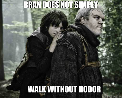 Bran does not simply Walk Without Hodor - Bran does not simply Walk Without Hodor  One does not simply warg into Hodor