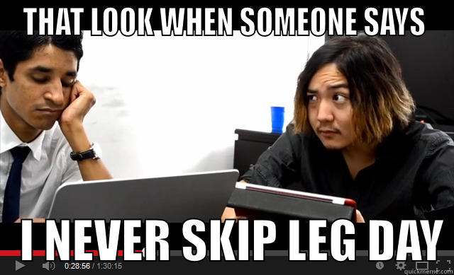 Dat look.avi - THAT LOOK WHEN SOMEONE SAYS    I NEVER SKIP LEG DAY Misc