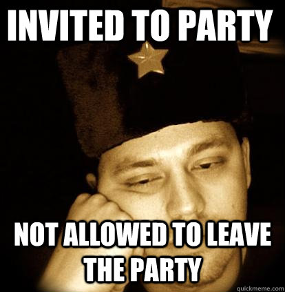 Invited to party Not allowed to leave the party - Invited to party Not allowed to leave the party  Second World Porblems