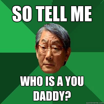 So Tell ME Who is a you daddy? - So Tell ME Who is a you daddy?  High Expectations Asian Father