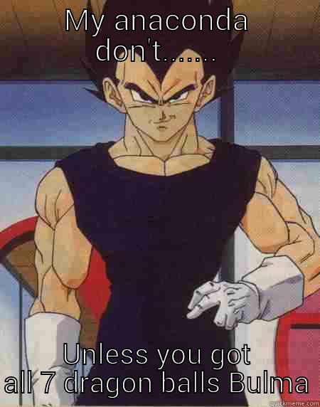 vegeta dont - MY ANACONDA DON'T....... UNLESS YOU GOT ALL 7 DRAGON BALLS BULMA Misc