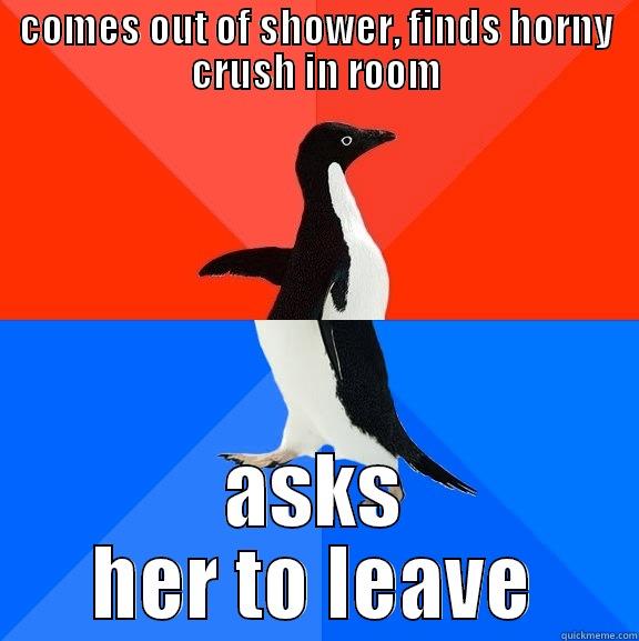 COMES OUT OF SHOWER, FINDS HORNY CRUSH IN ROOM ASKS HER TO LEAVE Socially Awesome Awkward Penguin