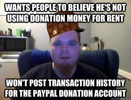 Wants people to believe he's not using donation money for rent Won't post transaction history for the Paypal donation account  