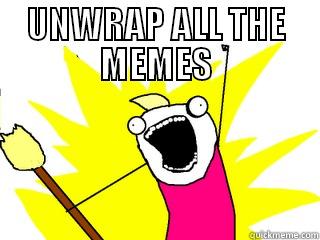 UNWRAP ALL THE MEMES  All The Things