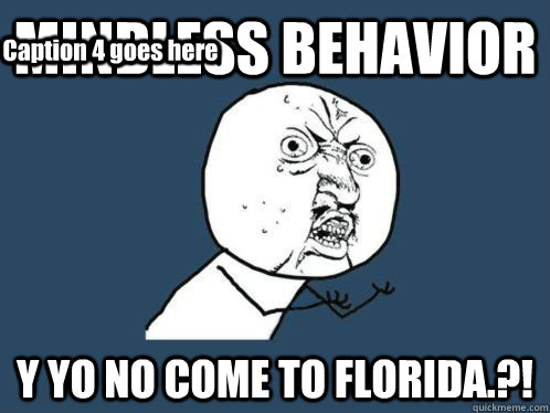 MINDLESS BEHAVIOR  Y YO NO COME TO FLORIDA.?! Caption 3 goes here Caption 4 goes here  