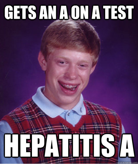 gETS AN A ON A TEST HEPATITIS A  Bad Luck Brian