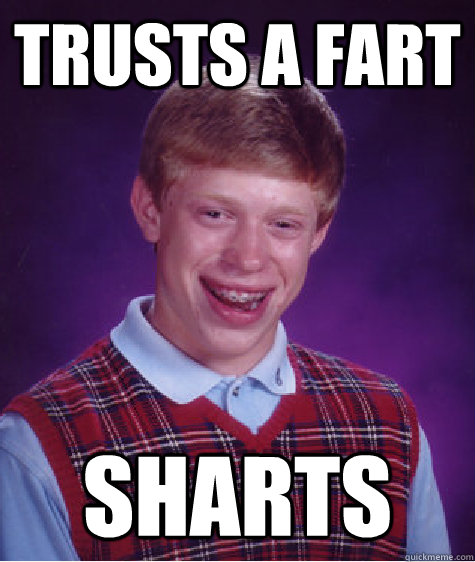 trusts a fart sharts  Bad Luck Brian