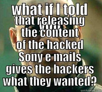 stop it press!  you are giving them what they wanted - WHAT IF I TOLD YOU THAT RELEASING THE CONTENT OF THE HACKED SONY E MAILS GIVES THE HACKERS WHAT THEY WANTED? Matrix Morpheus