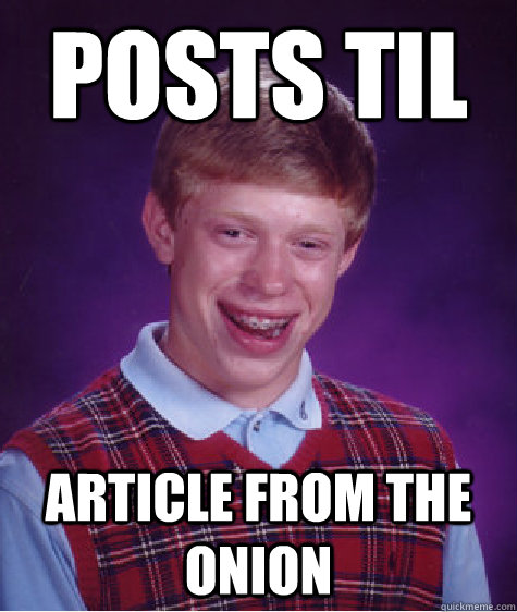 Posts TIL ARTICLE FROM THE ONION  Bad Luck Brian