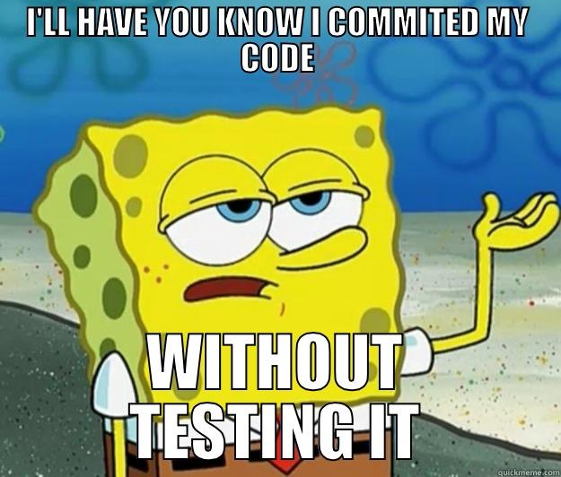 I'LL HAVE YOU KNOW I COMMITED MY CODE WITHOUT TESTING IT Tough Spongebob