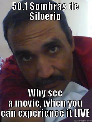 50.1 SOMBRAS DE SILVERIO WHY SEE A MOVIE, WHEN YOU CAN EXPERIENCE IT LIVE Misc