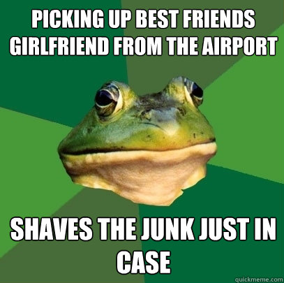 PICKING UP BEST FRIENDS GIRLFRIEND FROM THE AIRPORT SHAVES THE JUNK JUST IN CASE - PICKING UP BEST FRIENDS GIRLFRIEND FROM THE AIRPORT SHAVES THE JUNK JUST IN CASE  Foul Bachelor Frog