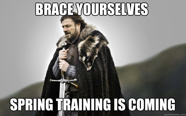 BRACE YOURSELVES SPRING TRAINING IS COMING  Ned Stark