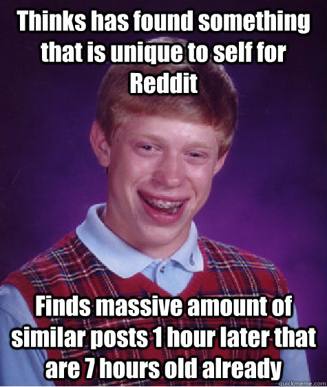 Thinks has found something that is unique to self for Reddit Finds massive amount of similar posts 1 hour later that are 7 hours old already   Bad Luck Brian