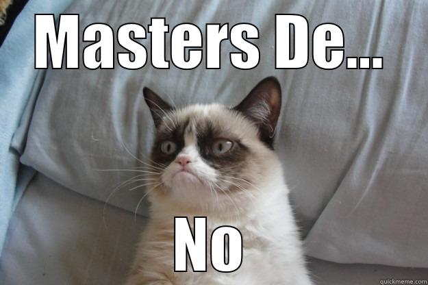 Do a Masters degree they said. It would be fun they said. - MASTERS DE... NO Grumpy Cat