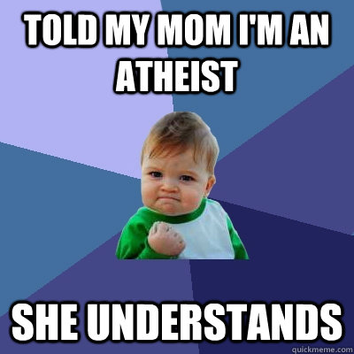 told my mom i'm an atheist she understands  Success Kid