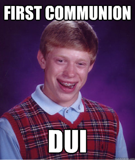 first communion dui  Bad Luck Brian