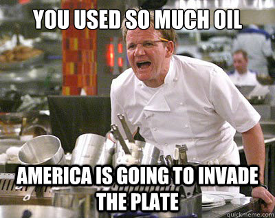 You used so much oil America is going to invade the plate - You used so much oil America is going to invade the plate  Chef Ramsay