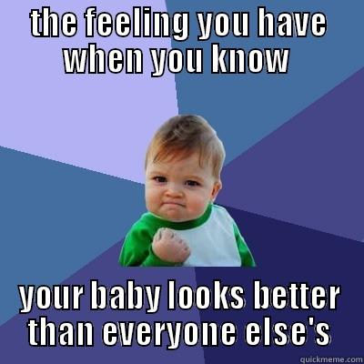 baby battle - THE FEELING YOU HAVE WHEN YOU KNOW  YOUR BABY LOOKS BETTER THAN EVERYONE ELSE'S Success Kid