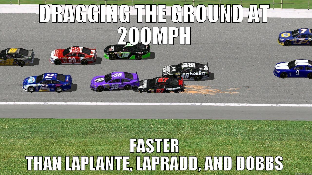 DRAGGING THE GROUND AT 200MPH FASTER THAN LAPLANTE, LAPRADD, AND DOBBS Misc