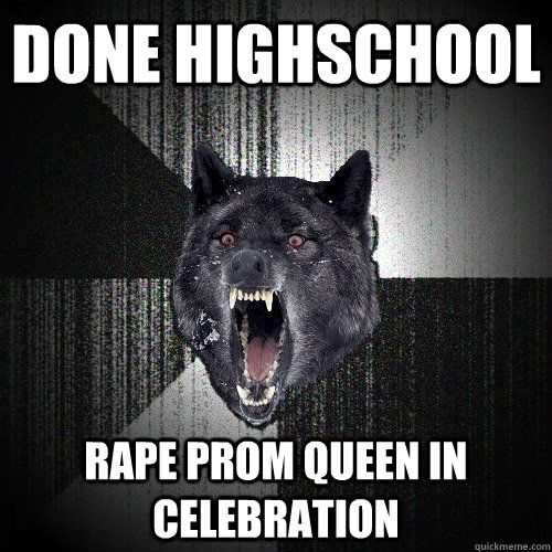 done highschool rape prom queen in celebration  Insanity Wolf