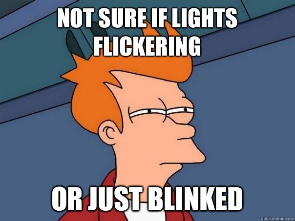 Not sure if lights flickering or just blinked  Futurama Fry