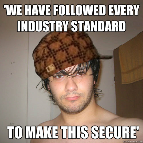 'we have followed every industry standard  to make this secure'  Scumbag Tux