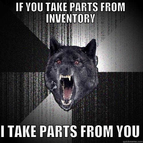 INVENTORY INSANITY - IF YOU TAKE PARTS FROM INVENTORY  I TAKE PARTS FROM YOU Insanity Wolf