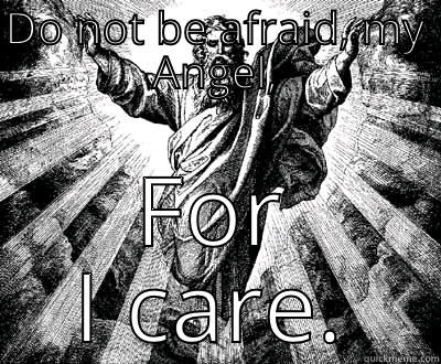 DO NOT BE AFRAID, MY ANGEL, FOR I CARE. Misc