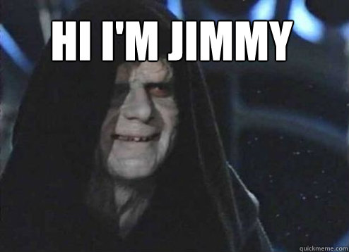 HI I'm JIMMY   Emperor Palpatine