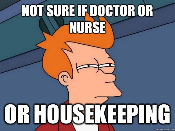 Not sure if doctor or nurse  Or housekeeping  Futurama Fry